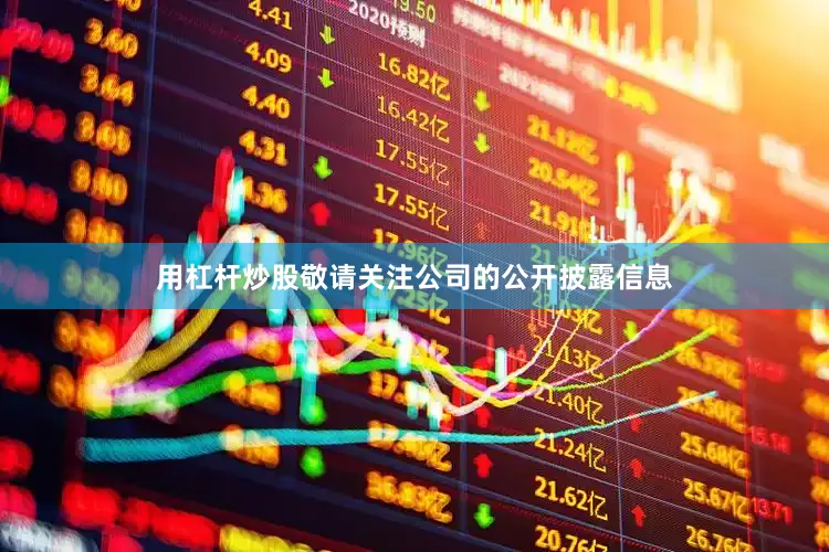用杠杆炒股敬请关注公司的公开披露信息